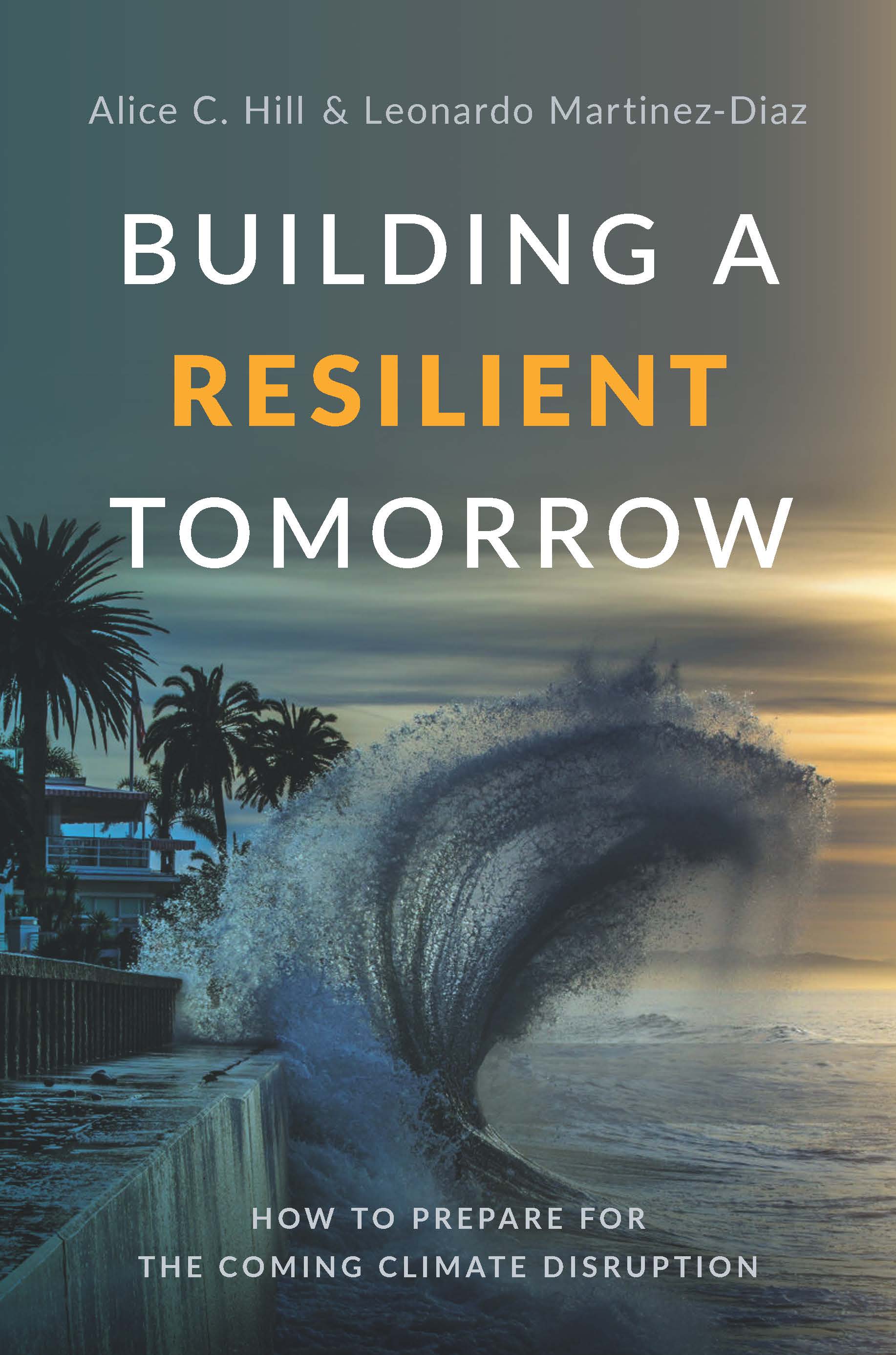 Books cover for Building a Resilient Tomorrow: How to Prepare for the Coming Climate Disruption by Alice C. Hill and Leonardo Martinez-Diaz 爱丽丝·c·希尔和列奥纳多·马丁内斯·迪亚兹合著的《建立一个有弹性的明天:如何为即将到来的气候破坏做好准备》